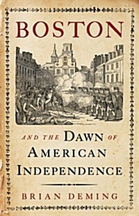 Boston and the Dawn of American Independence (Hardcover)