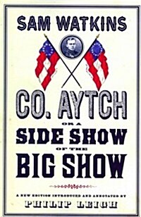 Co. Aytch, or a Side Show of the Big Show: A New Edition Introduced and Annotated by Philip Leigh (Paperback)