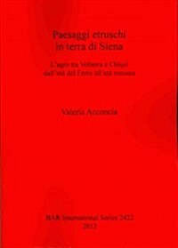 Paesaggi Etruschi in Terra Di Siena: LAgro Tra Volterra E Chiusi Delleta del Ferro Alleta Romana (Paperback)