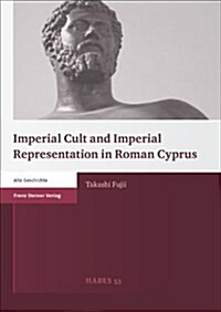 Imperial Cult and Imperial Representation in Roman Cyprus (Paperback)