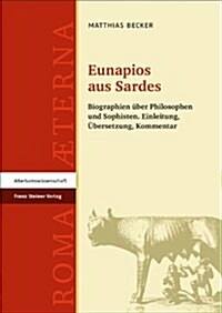 Eunapios Aus Sardes: Biographien Uber Philosophen Und Sophisten. Einleitung, Ubersetzung, Kommentar (Hardcover)