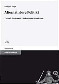 Alternativlose Politik?: Zukunft Des Staates - Zukunft der Demokratie (Paperback)