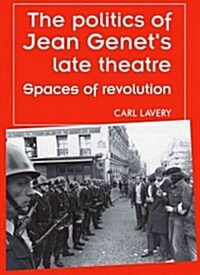 The Politics of Jean Genets Late Theatre : Spaces of Revolution (Paperback)