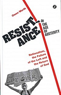 Resistance in the Age of Austerity : Nationalism, the Failure of the Left and the Return of God (Hardcover)