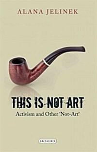 This is Not Art : Activism and Other not-art (Hardcover)