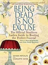 Being Dead Is No Excuse: The Official Southern Ladies Guide to Hosting the Perfect Funeral (Paperback)