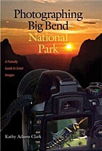 Photographing Big Bend National Park: A Friendly Guide to Great Images (Paperback, Travel Guides)