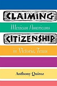 Claiming Citizenship: Mexican Americans in Victoria, Texas (Paperback)