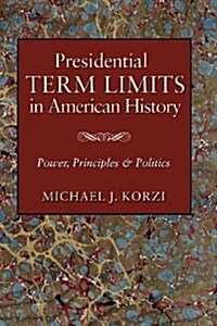 Presidential Term Limits in American History: Power, Principles, and Politics (Paperback)