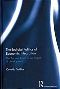 The Judicial Politics of Economic Integration : The Andean Court as an Engine of Development (Hardcover)