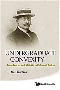 Undergraduate Convexity: From Fourier and Motzkin to Kuhn and Tucker (Paperback)