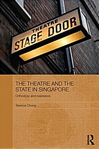 The Theatre and the State in Singapore : Orthodoxy and Resistance (Paperback)
