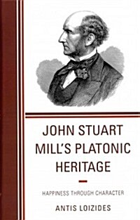 John Stuart Mills Platonic Heritage: Happiness Through Character (Hardcover)