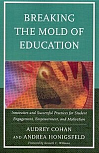 Breaking the Mold of Education: Innovative and Successful Practices for Student Engagement, Empowerment, and Motivation (Paperback)