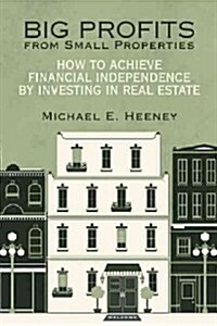 Big Profits from Small Properties: How to Achieve Financial Independence by Investing in Real Estate (Paperback)