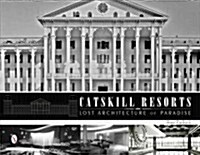 Catskill Resorts: Lost Architecture of Paradise: Lost Architecture of Paradise (Hardcover)