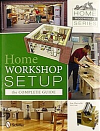 Home Woodworker Series: Home Workshop Setup--The Complete Guide: Home Workshop Setup - The Complete Guide (Paperback)