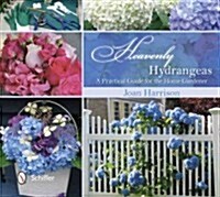 Heavenly Hydrangeas: A Practical Guide for the Home Gardener (Hardcover)