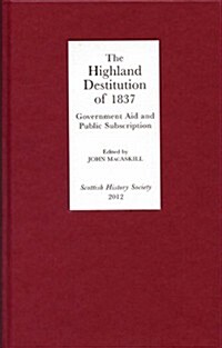 The Highland Destitution of 1837 : Government Aid and Public Subscription (Paperback)