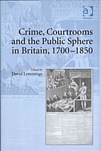 Crime, Courtrooms and the Public Sphere in Britain, 1700-1850 (Hardcover, New ed)