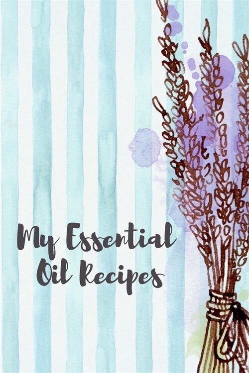 My Essential Oil Recipes Journal: Record Your Favorite Blends - Blank Recipe Book - Gift idea (Paperback)