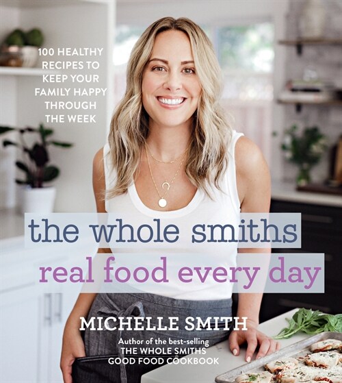 The Whole Smiths Real Food Every Day: Healthy Recipes to Keep Your Family Happy Throughout the Week (Hardcover)