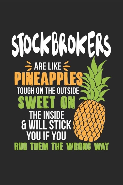 Stockbrokers Are Like Pineapples. Tough On The Outside Sweet On The Inside: Stockbroker. Blank Composition Notebook to Take Notes at Work. Plain white (Paperback)