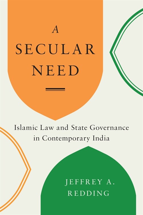 A Secular Need: Islamic Law and State Governance in Contemporary India (Hardcover)