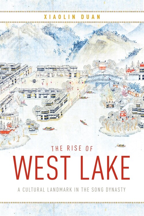 The Rise of West Lake: A Cultural Landmark in the Song Dynasty (Hardcover)