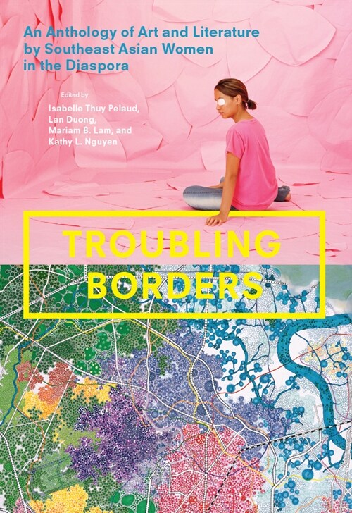 Troubling Borders: An Anthology of Art and Literature by Southeast Asian Women in the Diaspora (Paperback)