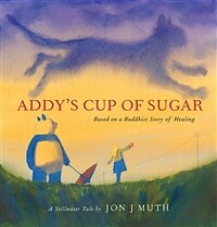 Addy's Cup of Sugar (a Stillwater Book): (based on a Buddhist Story of Healing) (Hardcover)
