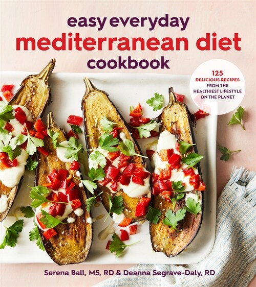 Easy Everyday Mediterranean Diet Cookbook: 125 Delicious Recipes from the Healthiest Lifestyle on the Planet (Paperback)