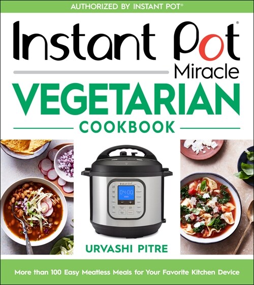 Instant Pot Miracle Vegetarian Cookbook: More Than 100 Easy Meatless Meals for Your Favorite Kitchen Device (Paperback)