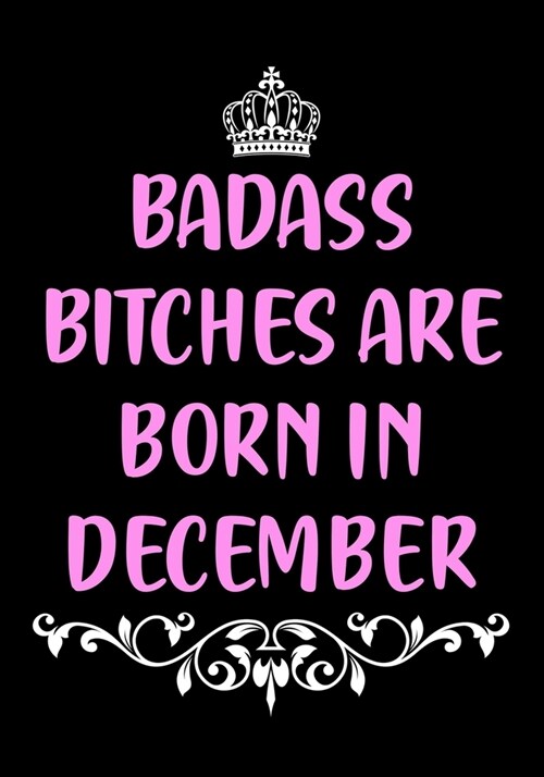 Badass Bitches are Born in December: Funny Lined Journal - Birthday Gift for Women - Birthday Card Alternative for Best Friend - Coworker - Gag Bday G (Paperback)