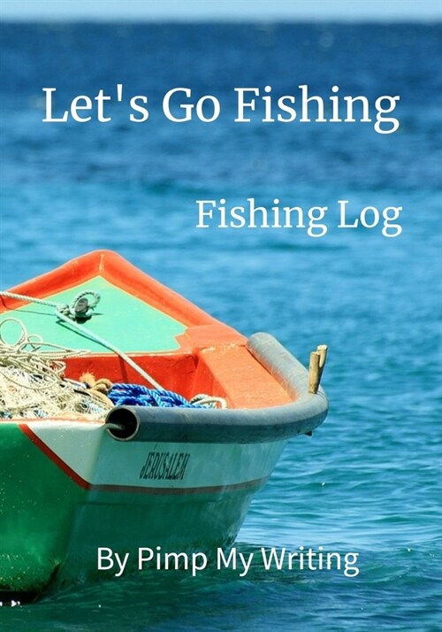 Lets Go Fishing: 7 x 10 Fishing Log/Location/Date/Companions/Water & Air Temps/Hours Fished/Wind Direction & Speed/Humidity/Moon & Tide (Paperback)