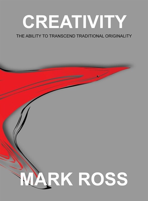 Creativity: The Ability to Transcend Traditional Originality (Hardcover)