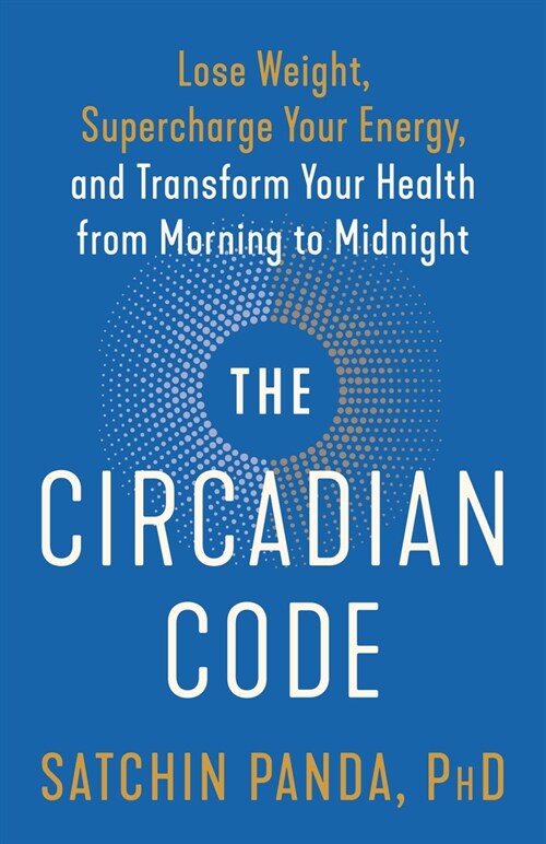 The Circadian Code: Lose Weight, Supercharge Your Energy, and Transform Your Health from Morning to Midnight (Paperback)