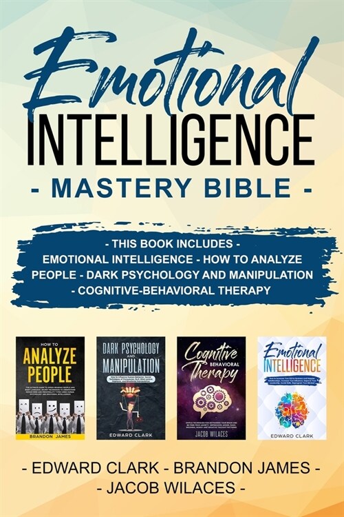 Emotional Intelligence Mastery Bible: THIS BOOK INCLUDES EMOTIONAL INTELLIGENCE - HOW TO ANALYZE PEOPLE - DARK PSYCHOLOGY AND MANIPULATION - Cognitive (Paperback)