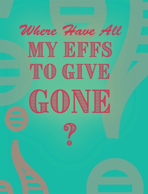 Where Have All My Effs to Give Gone? - BLANK Notebook With Rainbow Lines: Colorful Blank Lined Notebook (Hardcover)