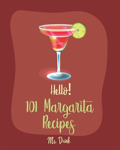 Hello! 101 Margarita Recipes: Best Margarita Cookbook Ever For Beginners [Tequila Cocktail Recipe Book, Frozen Cocktail Recipe Book, Summer Cocktail (Paperback)