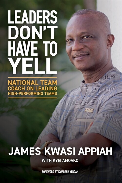 Leaders Dont Have to Yell: National Team Coach on Leading High-Performing Teams (Paperback)