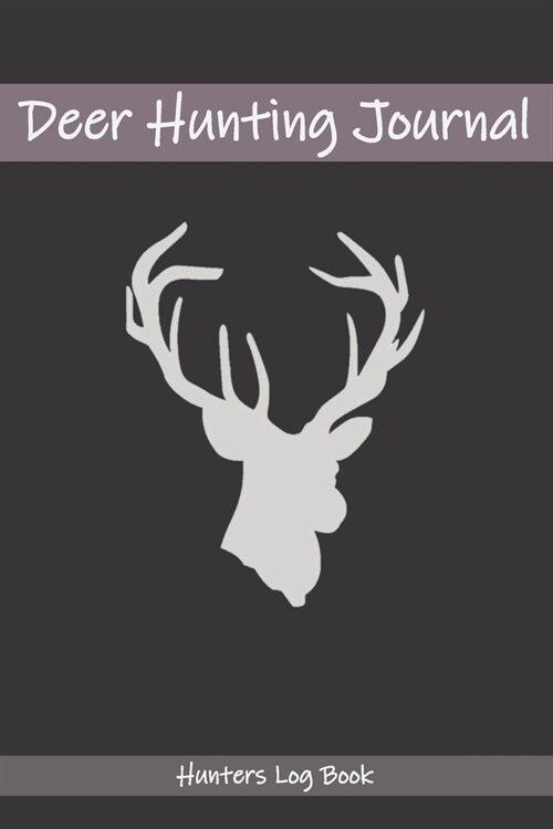 Deer Hunting Journal Hunters Log Book: Easy to fill in Hunting Expeditions with prompts for Date, Time, Weather, Season, Species, Location, Terrain an (Paperback)