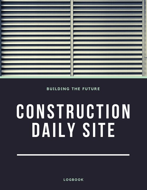 Construction Daily Site Log Book: Help a construction project manager, Inspecting and Reporting Your Project Status (Paperback)