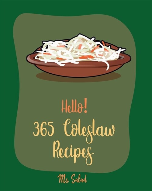 Hello! 365 Coleslaw Recipes: Best Coleslaw Cookbook Ever For Beginners [Cold Salad Cookbook, Best Salad Dressing Recipes, Asian Salad Cookbook, Cho (Paperback)