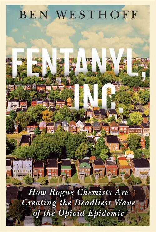 Fentanyl, Inc.: How Rogue Chemists Are Creating the Deadliest Wave of the Opioid Epidemic (Paperback)