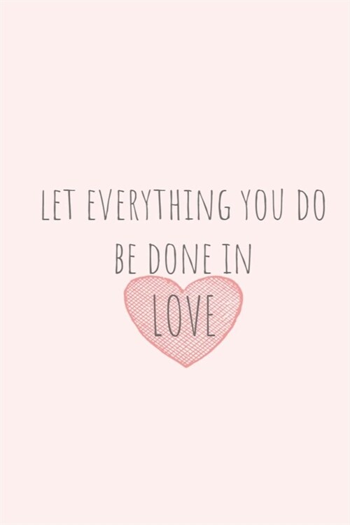 Let Everything You Do Be Done in Love: 6X9 Journal, Lined Notebook, 110 Pages - Cute and Encouraging on Light Pink (Paperback)