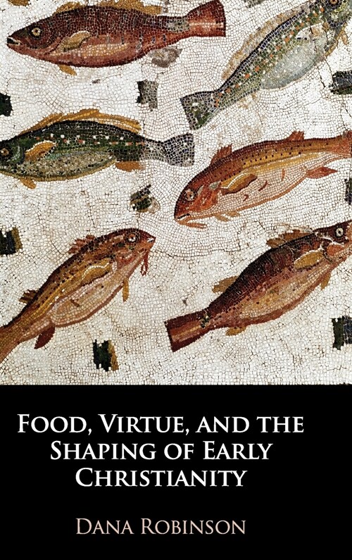 Food, Virtue, and the Shaping of Early Christianity (Hardcover)