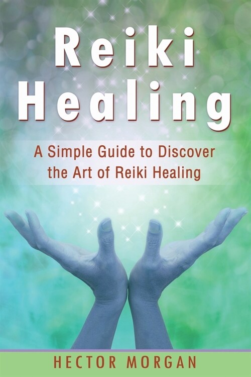 Reiki Healing: A Simple Guide to Discover the Art of Reiki Healing (Paperback)