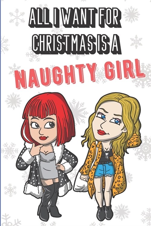 All I Want For Christmas Is A Naughty Girl: Wonderful Xmas Holiday Adult Humor Inspired Notebook Cover to Show Off What We Love and What You Really Wa (Paperback)