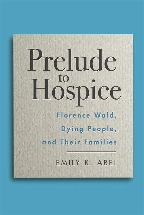 Prelude to Hospice: Florence Wald, Dying People, and Their Families (Paperback)